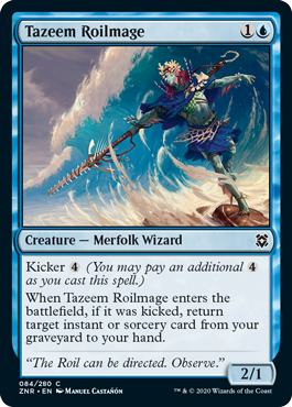 Tazeem Roilmage
 Kicker {4} (You may pay an additional {4} as you cast this spell.)
When Tazeem Roilmage enters the battlefield, if it was kicked, return target instant or sorcery card from your graveyard to your hand.